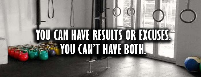 You can have results or excuses. You can't have both.