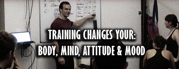 Training not only changes your body. It changes your mind, your attitude and your mood.